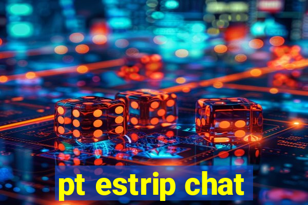 pt estrip chat